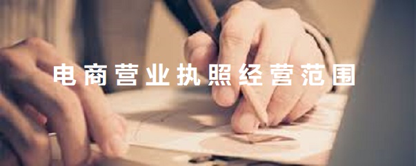 电商营业执照经营范围（电商执照详细填写方式）