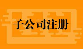 子公司怎么注册办理？（详细申请流程）