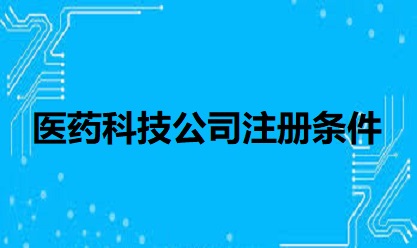 医药科技公司注册条件是什么？