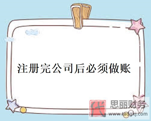 注册完公司后必须做账吗？
