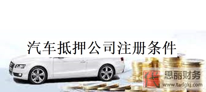 汽车抵押公司注册条件是什么？