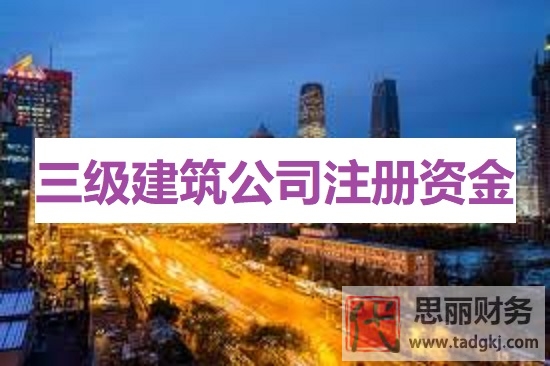 三级建筑公司注册资金需要多少？