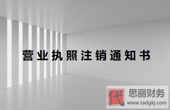 营业执照注销通知书是什么？（注销通知书作用详解）