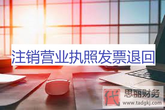 注销营业执照发票退回怎么处理？