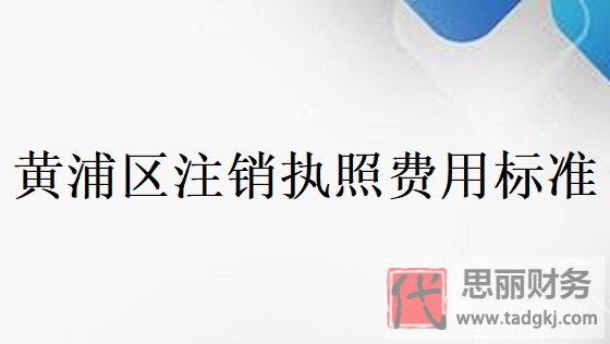 黄浦区注销执照费用标准？