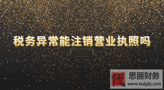 税务异常能否注销营业执照？（需要先处理异常哦）