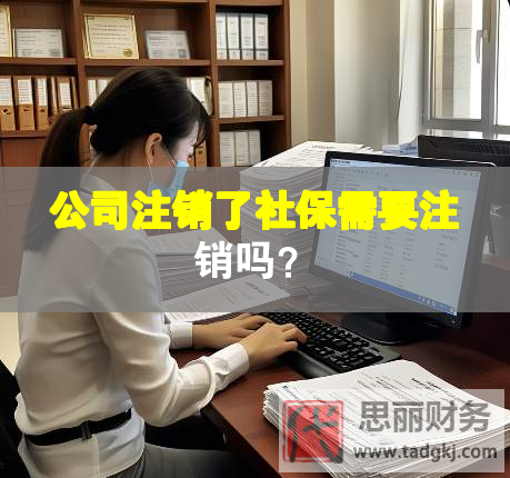 公司注销了社保需要注销吗？