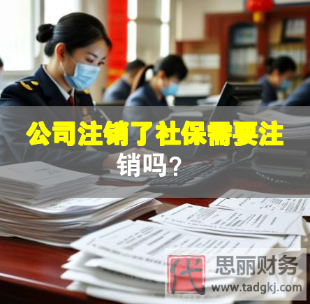 公司注销了社保需要注销吗？