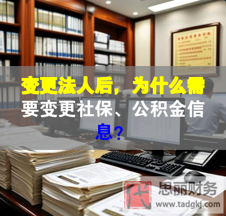 变更法人后，为什么需要变更社保、公积金信息？