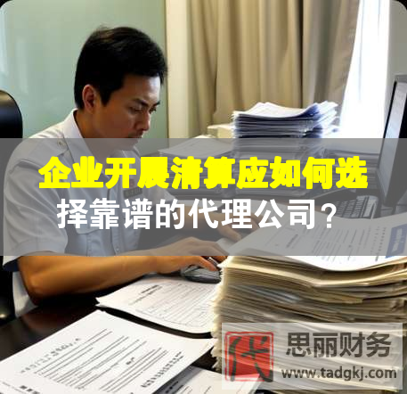 企业开展清算应如何选择靠谱的代理公司？