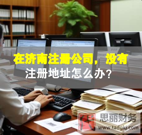 在济南注册公司，没有注册地址怎么办？