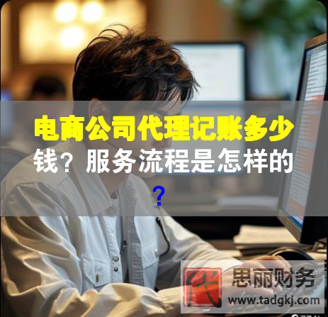 电商公司代理记账多少钱？服务流程是怎样的？