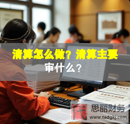清算怎么做？清算主要审什么？